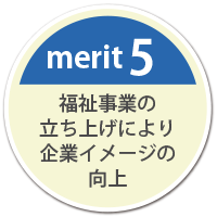 merit5　福祉事業の立ち上げにより企業イメージの向上​